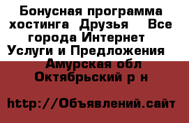 Бонусная программа хостинга «Друзья» - Все города Интернет » Услуги и Предложения   . Амурская обл.,Октябрьский р-н